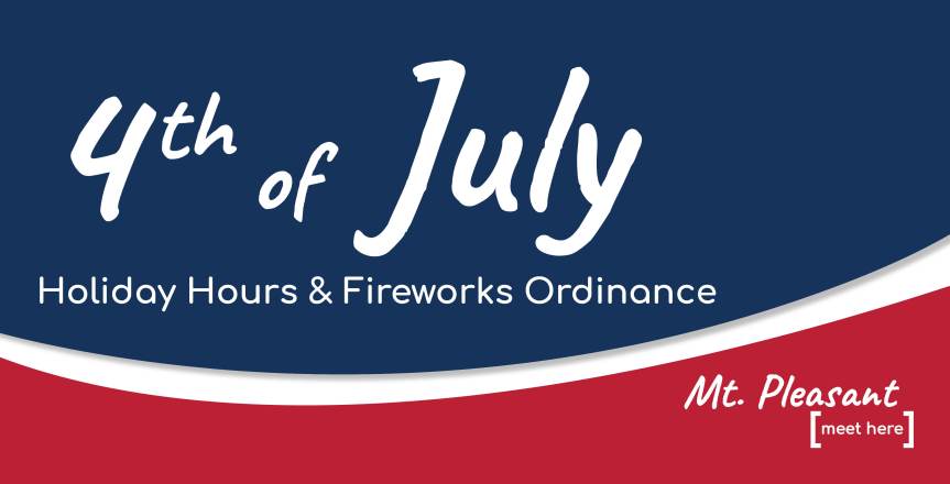 City of Mt. Pleasant 4th of July Holiday Hours and Firework Safety Reminders